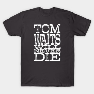 Tom Waits Will Never Die T-Shirt